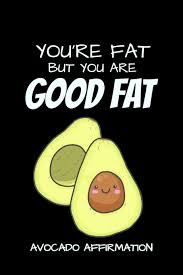 Tuesday quotes to help you maintain positive momentum throughout your week. You Re Fat But You Are Good Fat Avocado Affirmation Funny Avocado Fat Jokes Quotes Notebook Black Cover Amazon Co Uk Story Joy T 9781091656000 Books