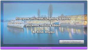Everyone You Meet Is Fighting A Battle You Know Nothing About Be Kind Always Robin Williams 75 Famous Inspirational Quotes Of Robin Williams Inspiraquotes Famous Inspirational Quotes Inspirational Quotes Robin Williams