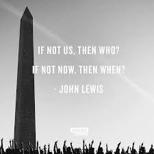 If Not Us Then Who If Not Now Then When John Lewis John Lewis Quotes Network Marketing Quotes Teacher Inspiration