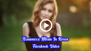 Lihat informasi di bawah ini: Download Xxnamexx Mean In Korea Facebook Video Lengkap Full Hd
