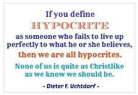 If You Define Hypocrite As Someone Who Fails To Live Up Perfectly To What He Or She Believes Then We Are All Church Quotes Uchtdorf Quotes Church Inspiration