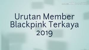 Urutan Member Blackpink Terkaya 2019 Youtube