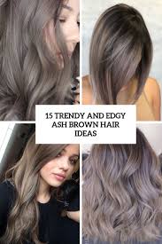 If you're unsure whether ash brown is the color for you, try checking out first these 30 hair ideas that will, hopefully, convince you that this color is worth trying. 15 Trendy And Edgy Ash Brown Hair Ideas Styleoholic