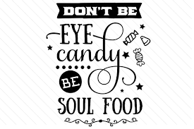 Free vector icons in svg, psd, png, eps and icon font. Don T Be Eye Candy Be Soul Food Svg Cut Files All Download Free Svg Cutting Files