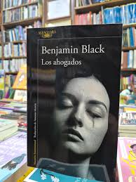 🔵NOVEDADES: "Los ahogados" de Benjamin Black Años cincuenta, Irlanda  rural. Un tipo solitario se encuentra con un coche misteriosamente vacío en  medio de un campo. Sabe que no debe acercarse, pero es