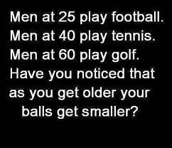 If you have been through a breakup, bounce back to life with these funny quotes. Have You Noticed That As You Get Older Your Balls Get Smaller Jokes About Men Old Man Jokes Funny Quotes