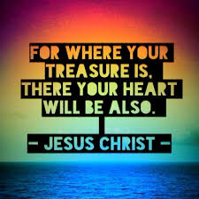 For Where Your Treasure Is There Your Heart Will Be Also Jesus Christ Where Is Your Heart How He Loves Us Jesus