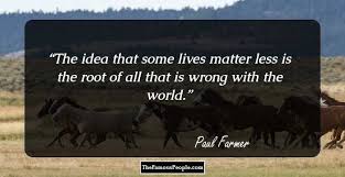 Inspiring and distinctive quotes by paul farmer. 11 Motivational Quotes By Paul Farmer That Will Reinstate Your Faith In Compassion