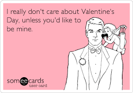 I Really Don T Care About Valentine S Day Unless You D Like To Be Mine Valentine S Day Ecard