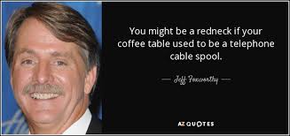 Redneck coffee mugs offers coffee mugs that every american redneck would love to drink out of. Jeff Foxworthy Quote You Might Be A Redneck If Your Coffee Table Used