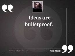 Brand ambassador for tea & toast. Ideas Are Bulletproof Inspirational Quote By Alan Moore