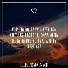 Vor Einem Jahr Hatte Ich Niemals Gedacht Dass Mein Leben Heute So Ist Wie Es Jetzt Ist Nachdenkliche Spruche Spruche Zitate Und Spruche
