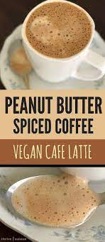 Peanut Butter Coffee Spiced Latte Recipe Vegan Thrive Cuisine Recipe Butter Coffee Recipe Coffee Recipes Peanut Butter Coffee