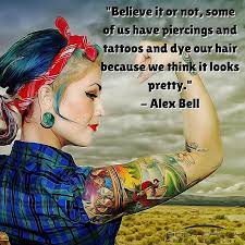 Some Of Us Have Piercings And Tattoos And Dye Our Hair Because We Think It Looks Pretty Wise Words Quotes Ink Quotes Tattoo Quotes