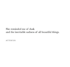 Beautiful Things Atticuspoetry Atticus Poetry Beauty Dusk Beautiful Poem Poetryen Poems Beautiful Quotes To Live By Beautiful Quotes
