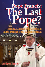 Pope Francis: The Last Pope? by: Leo Lyon Zagami
