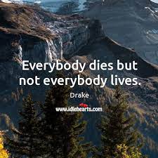 Everybody Dies But Not Everybody Lives Idlehearts