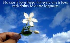 No One Is Born Happy But Everyone Is Born With Ability To Create Happiness Image Quotes Inspirational Quotes With Images Who Knows Me Best