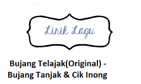 Lirik lagu indonesia dan terjemahan liriknya jika dalam bahasa asing (barat, korea , jepang dll). Lirik Lagu Bujang Telajak Original Bujang Tanjak Cik Inong Calonpintar Com