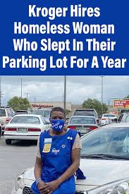 Kroger Hires Homeless Woman Who Slept In Their Parking Lot For A Year In 2020 Kroger Feel Good Stories Years