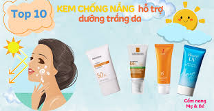 Top 10 kem chống nắng hỗ trợ dưỡng trắng da mặt hiệu quả
