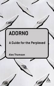 Adorno: A Guide for the Perplexed: : Guides for the Perplexed Alex Thomson  Continuum