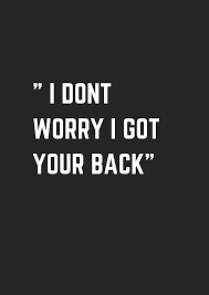 I got your back quotes. I Dont Worry I Got Your Back Museuly