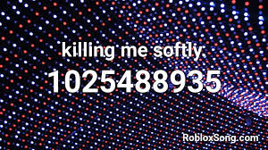 F e killing me softly, with his song. Killing Me Softly Roblox Id Roblox Music Codes