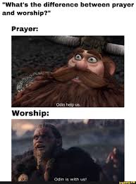 What S The Difference Between Prayer And Worship I Prayer Odin Help Us Worship Odin Is With Us