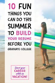 10 Fun Ways To Build Your Resume This Summer Before You Graduate College Build Your Resume Online Education Resume