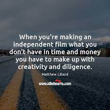 When You Re Making An Independent Film What You Don T Have In Time Idlehearts
