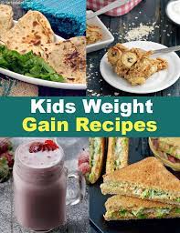 Try making use of toppings, salad dressings, and other condiments with your meals as a source of extra calories for weight gain. Healthy Foods For Kids To Gain Weight Indian Weight Gain Recipes For Kids