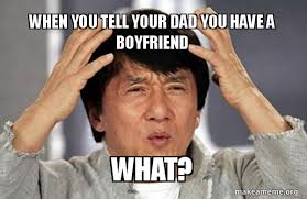 Baby steps, always baby steps. When You Tell Your Dad You Have A Boyfriend What Jackie Chan Why Make A Meme
