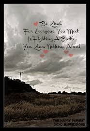 Everyone You Meet Is Fighting A Battle You Know Nothing About Quote Be Kind For Everyone You Meet Is Fighting A Battle You Know Nothing About Reflection Quotes Uplifting Quotes Wise Quotes