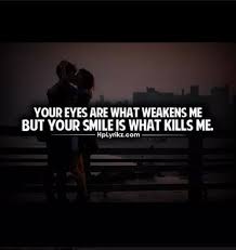Your Eyes Are What Weaken Me But Your Smile Is What Kills Me Quotes About Everything Inspirational Quotes True Love Quotes