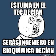 Mira, vota y comparte los mejores memes y gifs de dia en español. Meme Y U No Estudia En El Tec Decaan Sera S Ingeniero En Bioquamica Decaan 3371430