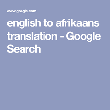 English To Afrikaans Translation Google Search Translation Google Search Afrikaans