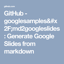 Github Googlesamples X2f Md2googleslides Generate Google Slides From Markdown Data Science Github Google Slides