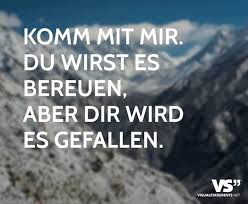 Komm Mit Mir Du Wirst Es Bereuen Aber Dir Wird Es Gefallen Zitate Motivation Spruche Bereuen Spruche