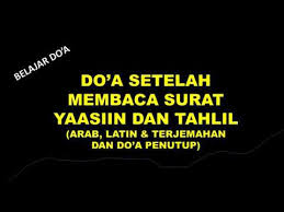 Membaca surah yasin bersama tahlil merupakan sebuah amalan yang umum dilakukan masyarakat terutama bagi mereka yang masih tradisional. Do A Setelah Membaca Surat Yaasin Dan Tahlil Arab Latin Terjemahan Dan Doa Penutup Youtube