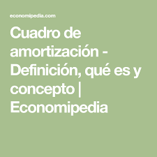 Cuadro De Amortizacion Definicion Que Es Y Concepto Economipedia Amortizacion Definiciones Cuadros