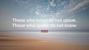 Those who know do not speak. Lao Tzu Quote Those Who Know Do Not Speak Those Who Speak Do Not Know