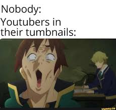 Nobody Youtubersin Their Tumbnails Ifunny Anime Memes Funny Anime Memes Edgy Memes