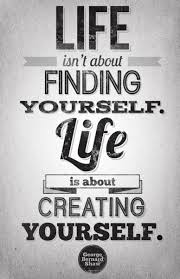Life Isn T About Finding Yourself It S About Creating Yourself Great Inspirational Quotes Inspirational Quotes Motivation Inspirational Quotes