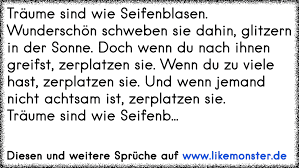 Traume Sind Wie Seifenblasen Wunderschon Schweben Sie Dahin Glitzern In Der Sonne Doch Wenn Du Nach Ihnen Greifst Tolle Spruche Und Zitate Auf Www Likemonster De