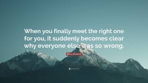 It shall be permissible to make quotations. Steve Maraboli Quote When You Finally Meet The Right One For You It Suddenly Becomes Clear