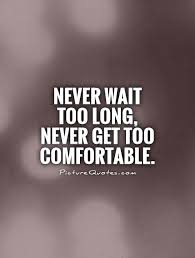 The lack of motivation to go on and keep moving in life makes waiting a very difficult task. Waiting Too Long Quotes Quotesgram