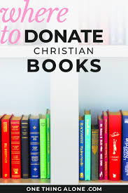 Where To Donate Used Christian Books 5 Places To Start One Thing Alone Christian Books Christian Books