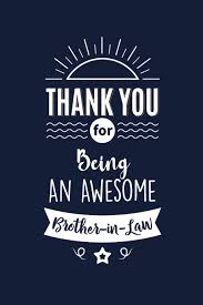 It's been extraordinary finding a workable pace throughout the years. Buy Thank You For Being An Awesome Brother In Law Brother In Law Thank You And Appreciation Gift Gag Alternative Gift To A Card For Brother In Law Book Online At Low