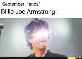 September Ends Billie Joe Armstrong Ifunny With Images Billie Joe Armstrong Joe Armstrong Billie Save and share your meme collection! september ends billie joe armstrong
